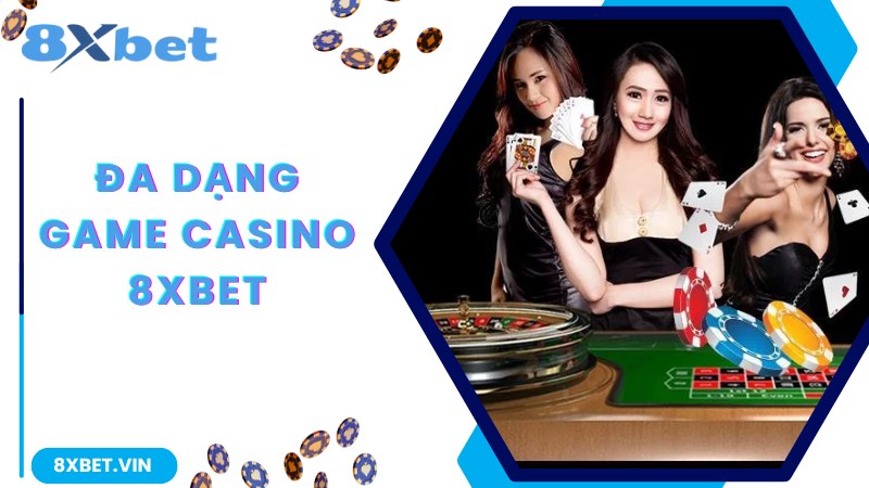Cách tham gia đặt cược live Casino 8Xbet cùng đa dạng game